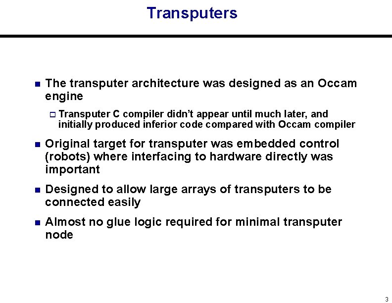 Transputers n The transputer architecture was designed as an Occam engine o Transputer C