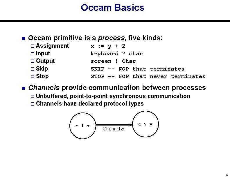 Occam Basics n Occam primitive is a process, five kinds: o Assignment x :