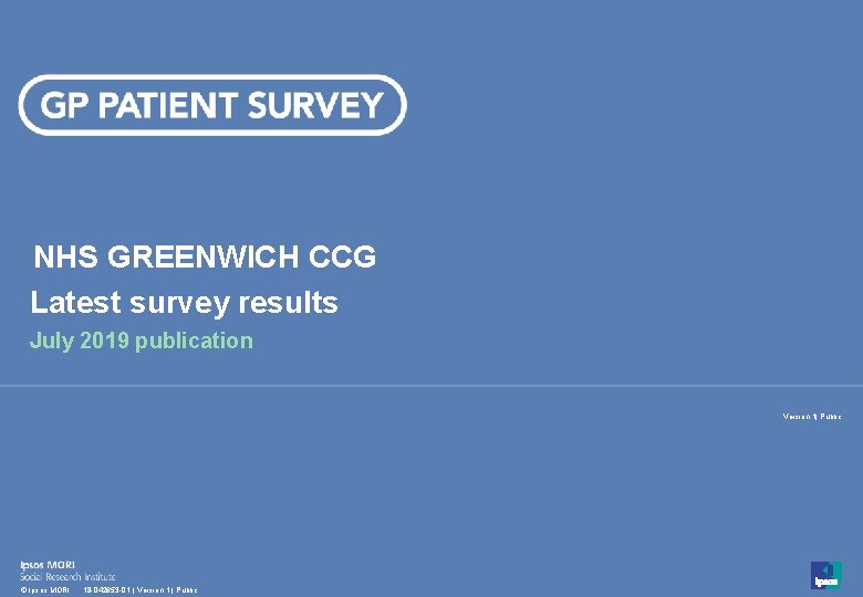 NHS GREENWICH CCG Latest survey results July 2019 publication Version 1| Public 1 ©