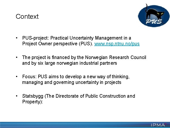 Context • PUS-project: Practical Uncertainty Management in a Project Owner perspective (PUS). www. nsp.