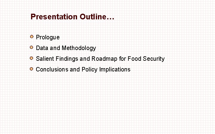 Presentation Outline… Prologue Data and Methodology Salient Findings and Roadmap for Food Security Conclusions