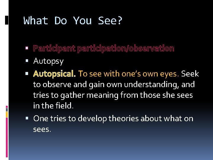 What Do You See? Participant participation/observation Autopsy Autopsical. To see with one’s own eyes.