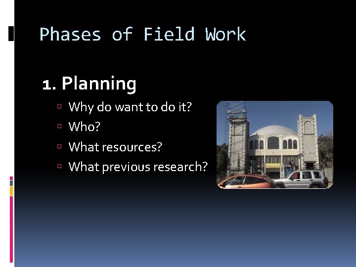 Phases of Field Work 1. Planning Why do want to do it? Who? What