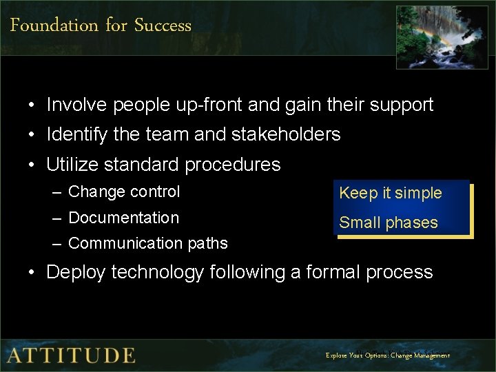 Foundation for Success • Involve people up-front and gain their support • Identify the