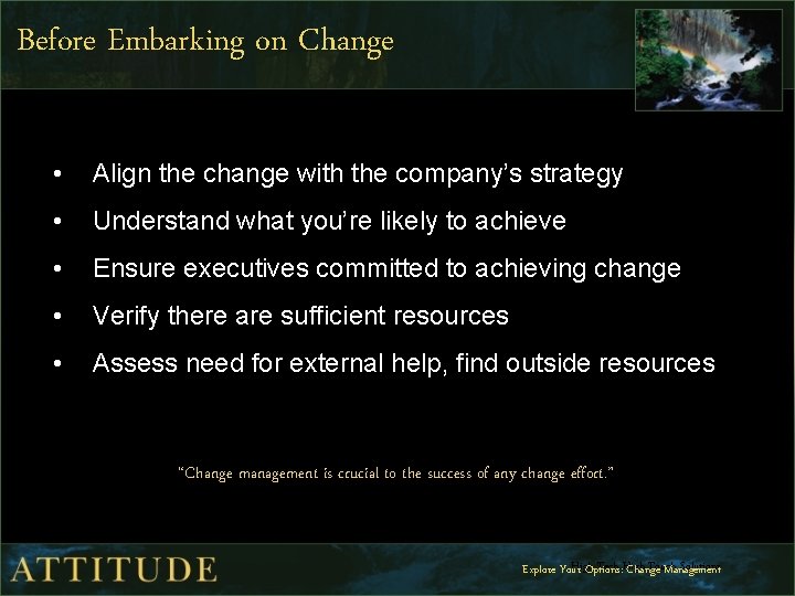 Before Embarking on Change • Align the change with the company’s strategy • Understand