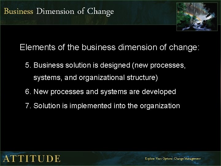 Business Dimension of Change Elements of the business dimension of change: 5. Business solution
