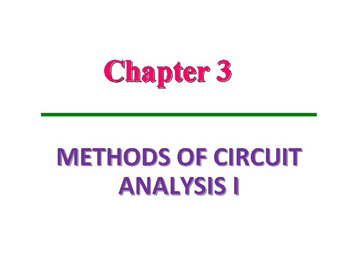 Chapter 3 METHODS OF CIRCUIT ANALYSIS I 