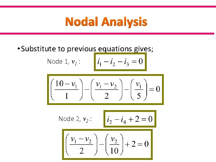 Nodal Analysis • Substitute to previous equations gives; Node 1, v 1 : Node