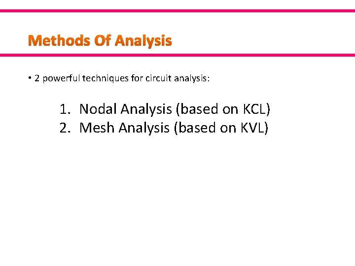 Methods Of Analysis • 2 powerful techniques for circuit analysis: 1. Nodal Analysis (based