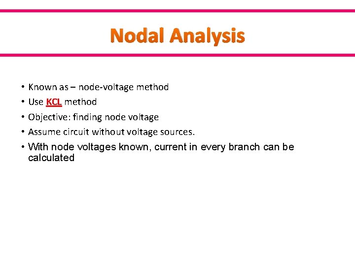 Nodal Analysis • Known as – node-voltage method • Use KCL method • Objective: