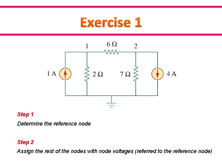 Exercise 1 Step 1 Determine the reference node Step 2 Assign the rest of