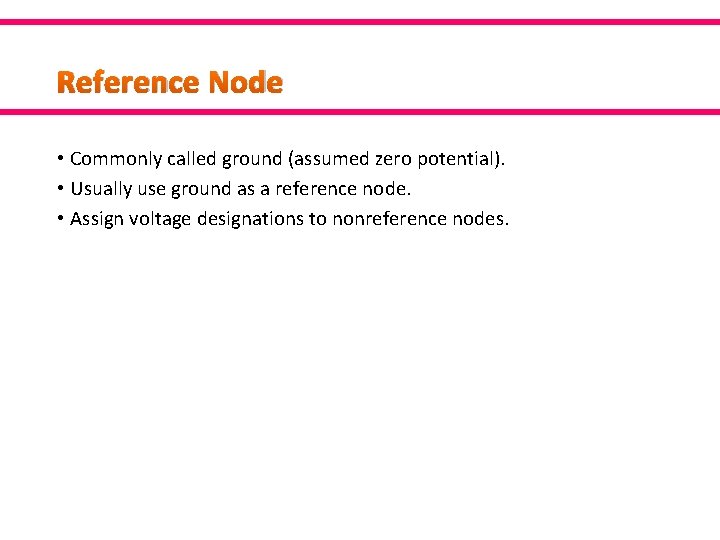 Reference Node • Commonly called ground (assumed zero potential). • Usually use ground as