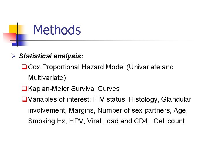 Methods Ø Statistical analysis: q. Cox Proportional Hazard Model (Univariate and Multivariate) q. Kaplan-Meier