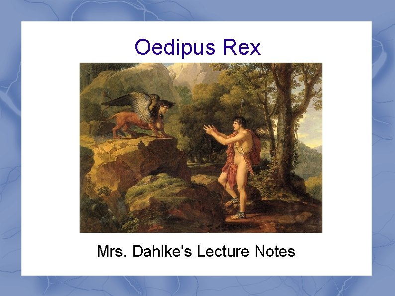 Oedipus Rex Mrs. Dahlke's Lecture Notes Oedipus Rex Mrs. Dahlke's Lecture Notes