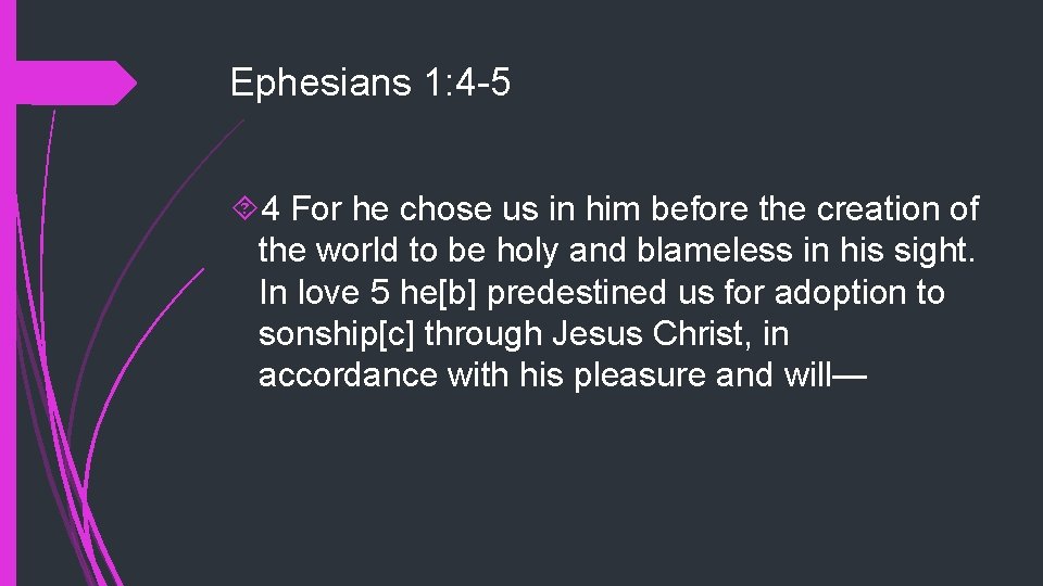 Ephesians 1: 4 -5 4 For he chose us in him before the creation