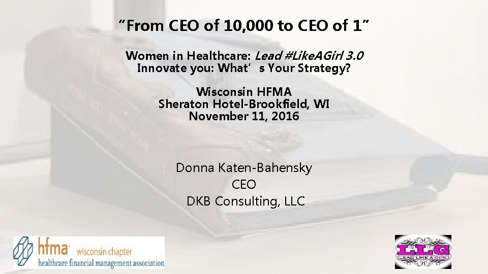 “From CEO of 10, 000 to CEO of 1” Women in Healthcare: Lead #Like.