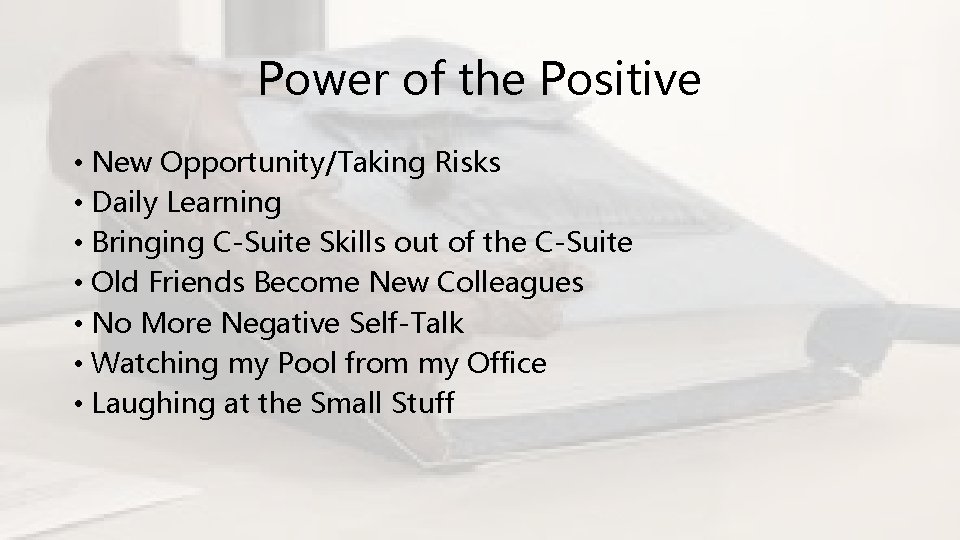 Power of the Positive • New Opportunity/Taking Risks • Daily Learning • Bringing C-Suite