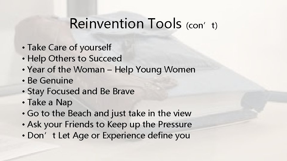 Reinvention Tools (con’t) • Take Care of yourself • Help Others to Succeed •