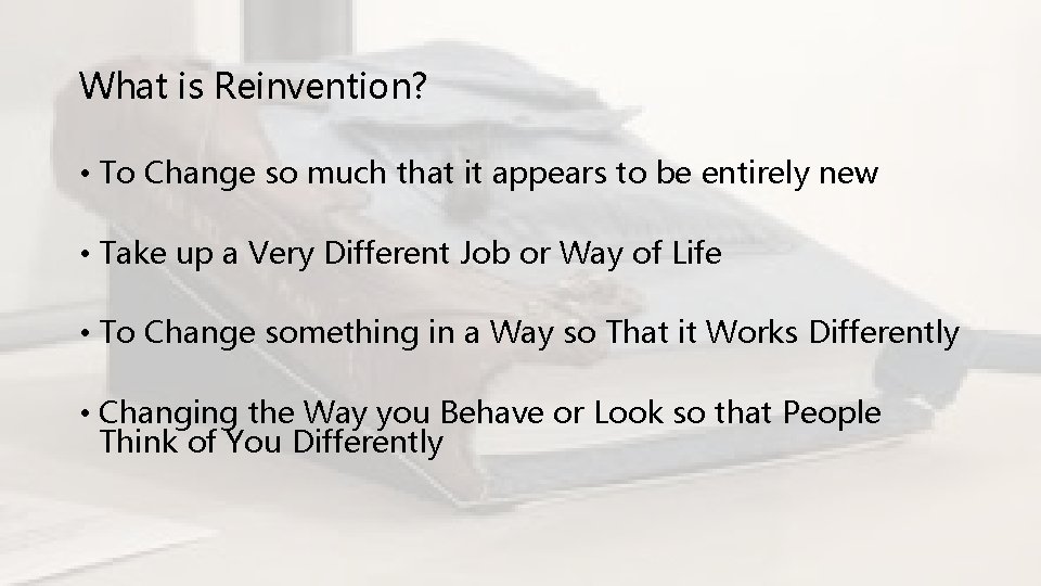 What is Reinvention? • To Change so much that it appears to be entirely