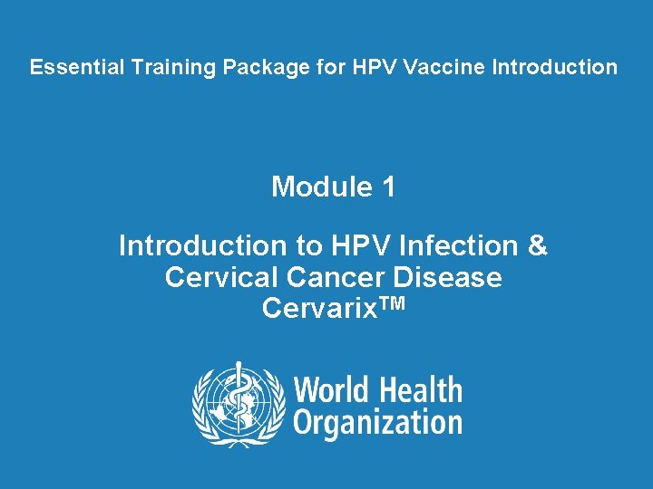Essential Training Package for HPV Vaccine Introduction Module 1 Introduction to HPV Infection &