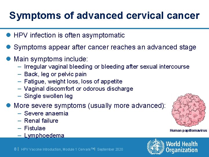 Symptoms of advanced cervical cancer l HPV infection is often asymptomatic l Symptoms appear