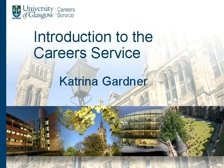 Introduction to the Careers Service Katrina Gardner 