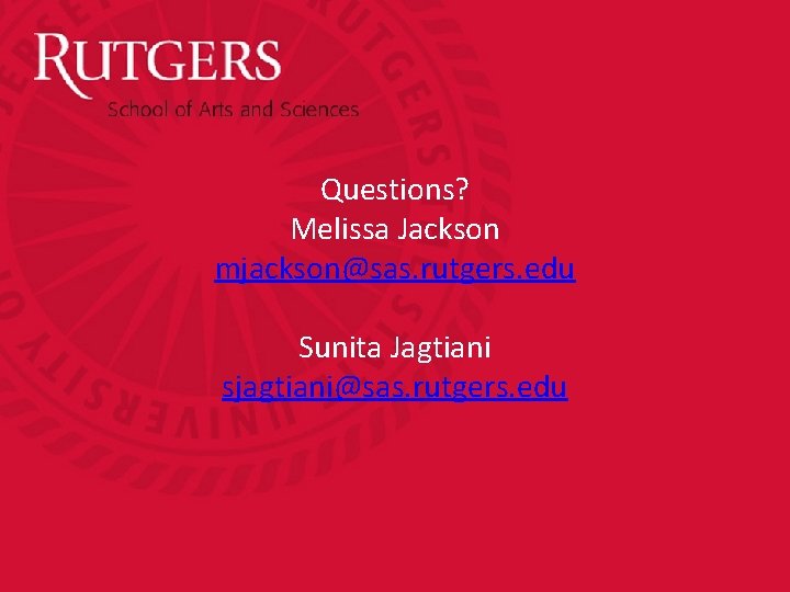Questions? Melissa Jackson mjackson@sas. rutgers. edu Sunita Jagtiani sjagtiani@sas. rutgers. edu 