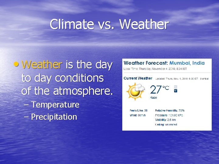 Climate vs. Weather • Weather is the day to day conditions of the atmosphere.