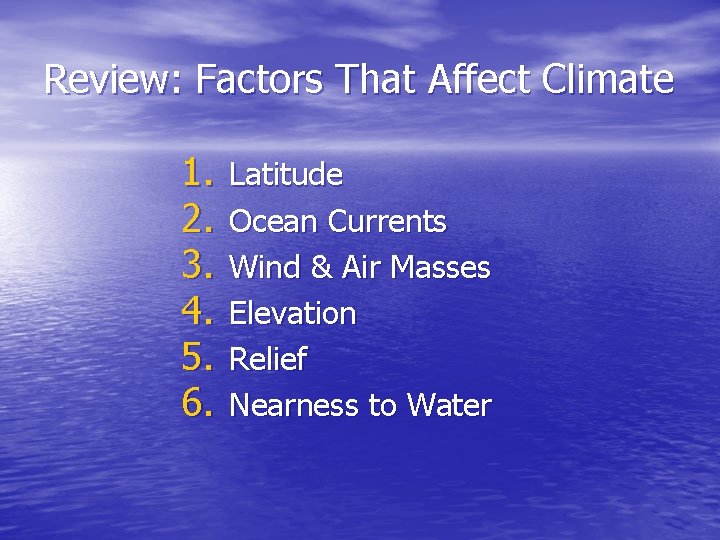 Review: Factors That Affect Climate 1. 2. 3. 4. 5. 6. Latitude Ocean Currents