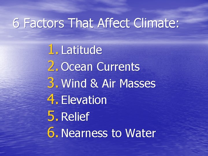 6 Factors That Affect Climate: 1. Latitude 2. Ocean Currents 3. Wind & Air