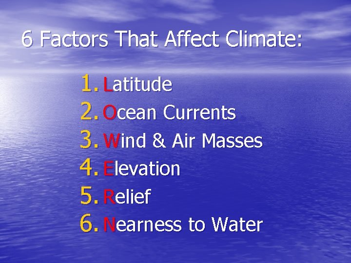 6 Factors That Affect Climate: 1. Latitude 2. Ocean Currents 3. Wind & Air