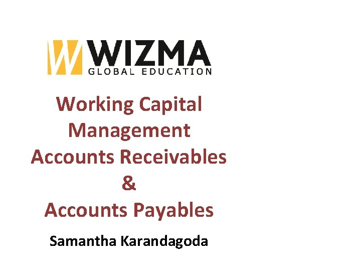 Working Capital Management Accounts Receivables & Accounts Payables Samantha Karandagoda 