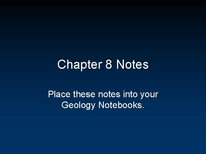 Chapter 8 Notes Place these notes into your Geology Notebooks. 