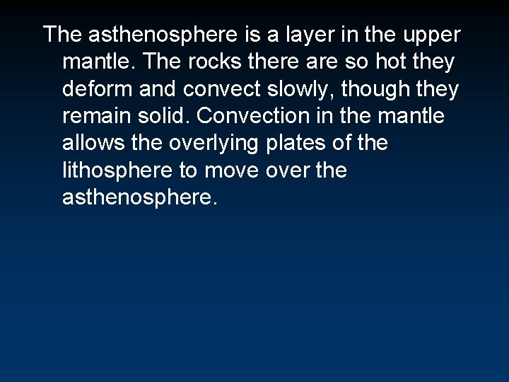 The asthenosphere is a layer in the upper mantle. The rocks there are so
