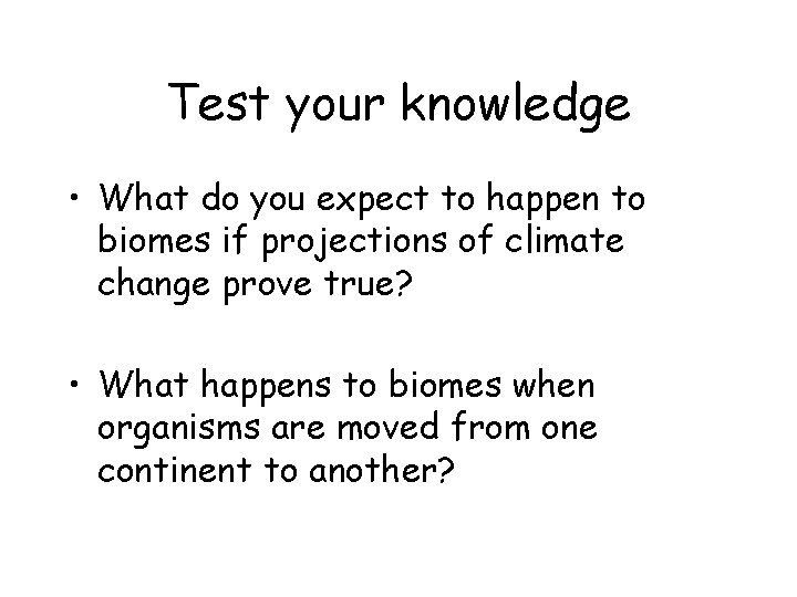 Test your knowledge • What do you expect to happen to biomes if projections