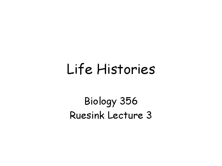 Life Histories Biology 356 Ruesink Lecture 3 
