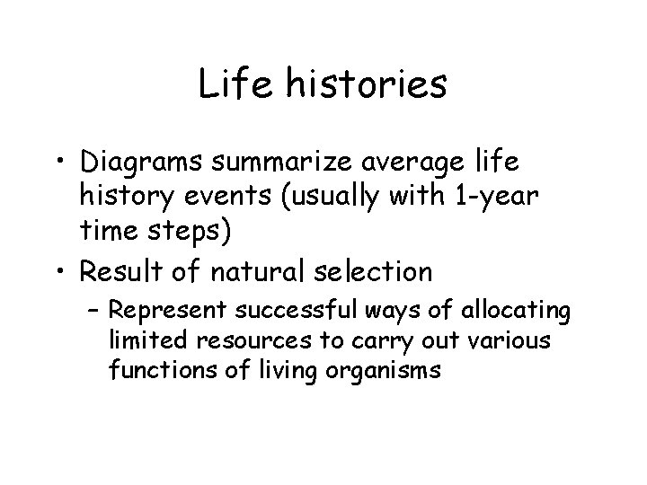 Life histories • Diagrams summarize average life history events (usually with 1 -year time