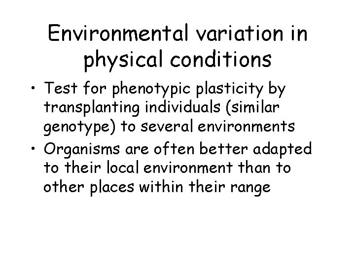 Environmental variation in physical conditions • Test for phenotypic plasticity by transplanting individuals (similar