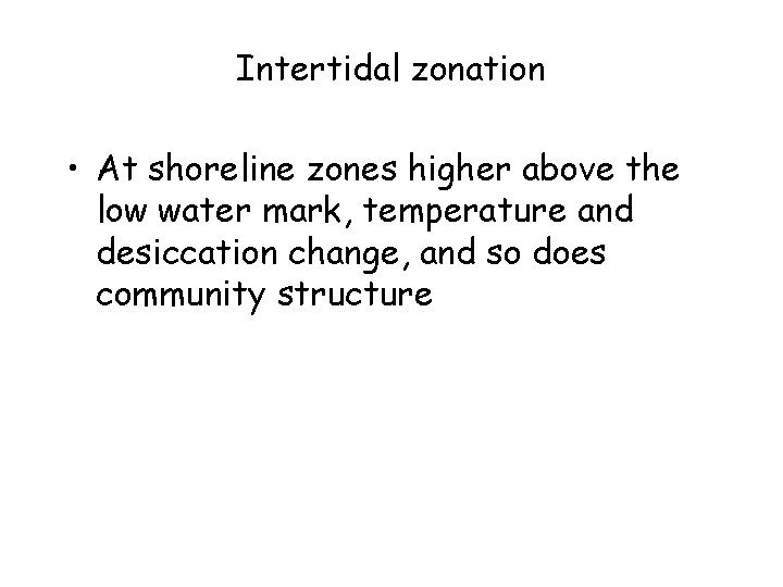 Intertidal zonation • At shoreline zones higher above the low water mark, temperature and