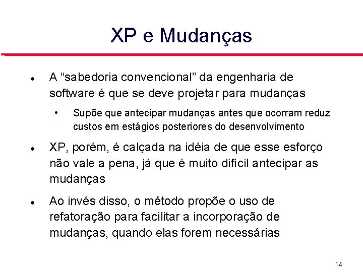 XP e Mudanças A “sabedoria convencional” da engenharia de software é que se deve