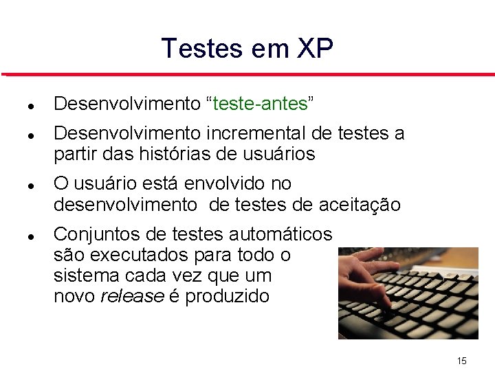 Testes em XP Desenvolvimento “teste-antes” Desenvolvimento incremental de testes a partir das histórias de