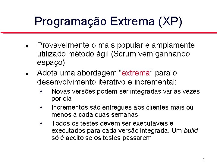 Programação Extrema (XP) Provavelmente o mais popular e amplamente utilizado método ágil (Scrum vem