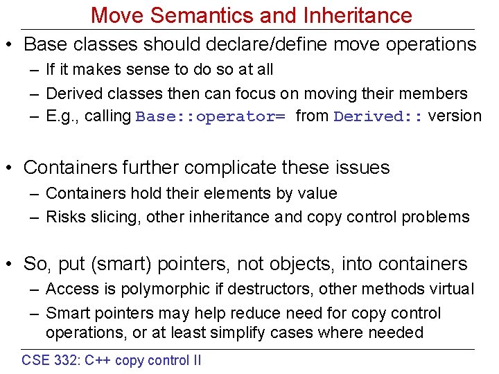 Move Semantics and Inheritance • Base classes should declare/define move operations – If it