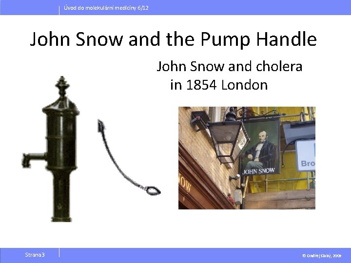 Úvod do molekulární medicíny 6/12 John Snow and the Pump Handle John Snow and