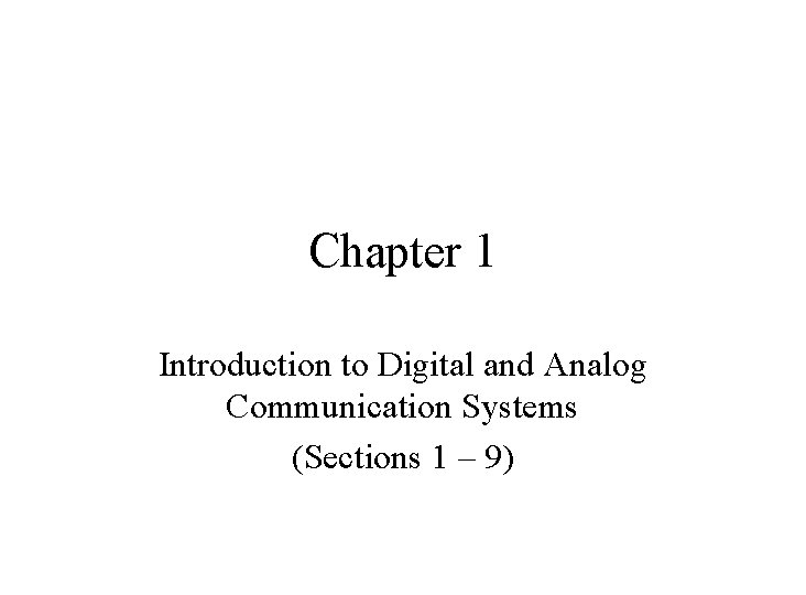 Chapter 1 Introduction to Digital and Analog Communication Systems (Sections 1 – 9) 