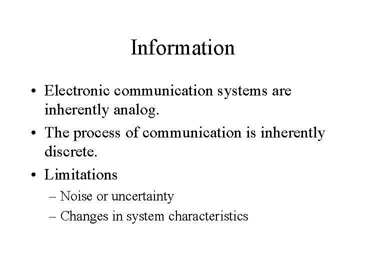 Information • Electronic communication systems are inherently analog. • The process of communication is