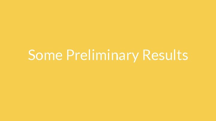 Some Preliminary Results Some Preliminary Results