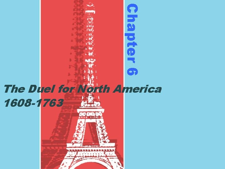 Chapter 6 The Duel for North America 1608 -1763 