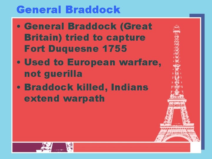 General Braddock • General Braddock (Great Britain) tried to capture Fort Duquesne 1755 •
