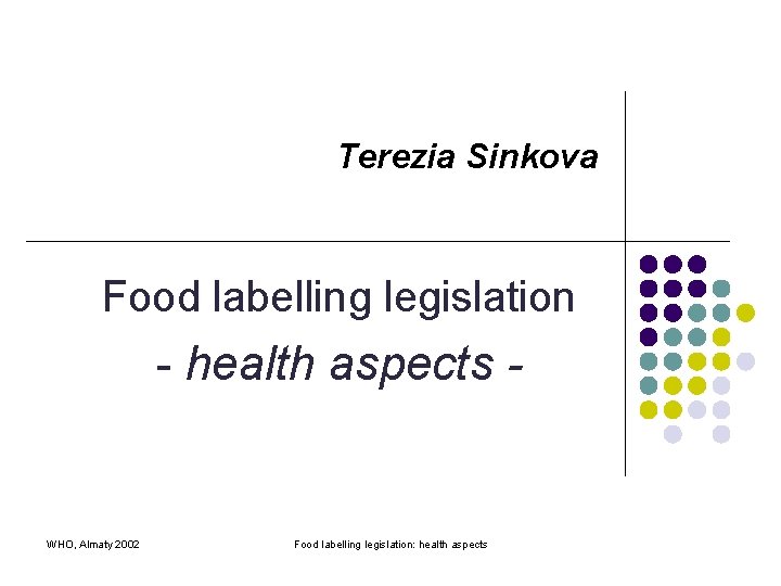 Terezia Sinkova Food labelling legislation - health aspects - WHO, Almaty 2002 Food labelling